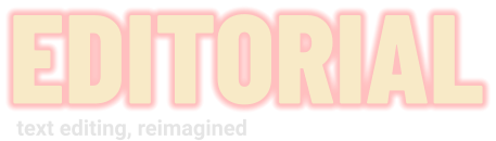 EDITORIAL text editing, reimagined