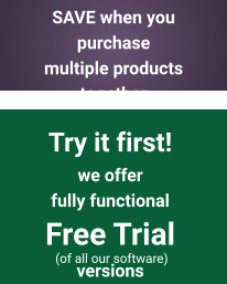 SAVE when you purchase  multiple products together Try it first! we offer fully functional  Free Trial versions  (of all our software)